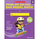 Bob Krech: Problem Solved: Bar Model Math: Grade 4: Tackle Word Problems Using t