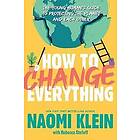 Naomi Klein: How to Change Everything: The Young Human's Guide Protecting the Planet and Each Other