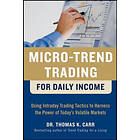 Thomas Carr: Micro-Trend Trading for Daily Income: Using Intra-Day Tactics to Harness the Power of Today's Volatile Markets