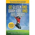 Giselle Wrigley: Go Gluten and Dairy Free Feel Great!: 100 quick easy recipes plus the science explained: causes of allergies intolerances, 