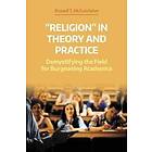 Russell T McCutcheon: 'Religion' in Theory and Practice