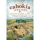 William Iseminger: Cahokia Mounds: America's First City