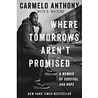 Carmelo Anthony: Where Tomorrows Aren't Promised: A Memoir of Survival and Hope