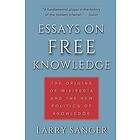 Larry Sanger: Essays on Free Knowledge: The Origins of Wikipedia and the New Politics Knowledge