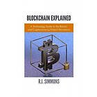 R J Simmons: Blockchain Explained: A Technology Guide to the Bitcoin and Cryptocurrency Fintech Revolution