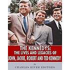 Charles River Editors: The Kennedys: Lives and Legacies of John, Jackie, Robert, Ted Kennedy