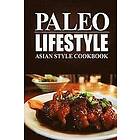 Paleo Lifestyle: Paleo Lifestyle Asian Style Cookbook: (Modern Caveman CookBook for Grain-free, low carb eating, sugar free, detox lifestyle