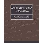 Ramacharaka Yogi Ramacharaka, Yogi Ramacharaka: A Series of Lessons in Raja Yoga