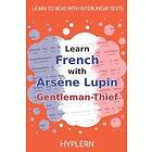 Maurice LeBlanc: Learn French with Arsène Lupin Gentleman-Thief: Interlinear to English