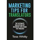 Tess Whitty: Marketing Tips for Translators: The Ultimate Collection of Business from the Podcast