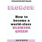 Jack Dick: Blowjob: How to become a world class blowjob queen
