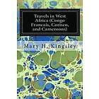 Mary H Kingsley: Travels in West Africa (Congo Francais, Corisco, and Cameroons)