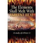 Don K Preston D DIV: The Elements Shall Melt With Fervent Heat: A Study of 2 Peter 3