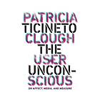 Patricia Ticineto Clough: The User Unconscious