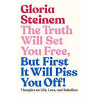 Gloria Steinem: Truth Will Set You Free, But First It Piss Off!