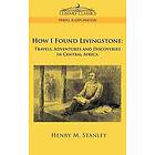 Henry M Stanley: How I Found Livingstone