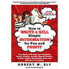 Robert W Bly: How to Write and Sell Simple Information for Fun Profit