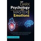 Oliver Bennet: Nlp Dark Psychology and Master your Emotions