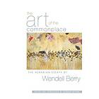 Wendell Berry, Norman Wirzba: The Art Of Commonplace