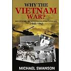 Michael Swanson: Why The Vietnam War?: Nuclear Bombs and Nation Building in Southeast Asia, 1945-1961