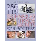 Jacqui Atkin: 250 Tips, Techniques and Trade Secrets for Potters