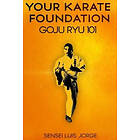 Luis Jorge: Your Karate Foundation: Goju Ryu