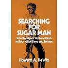 Howard A DeWitt: Searching For Sugar Man: Sixto Rodriguez' Mythical Climb to Rock N Roll Fame and Fortune
