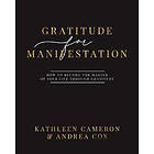 Kathleen Cameron, Andrea Cox: Gratitude For Manifestation How To Become The Master Of Your Life Through