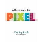 Alvy Ray Smith: A Biography Of The Pixel