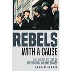 Graham Gordon: Rebels with a Cause: The Secret History of the Original Rolling Stones