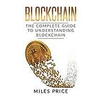 Miles Price: Blockchain: The Complete Guide to Understanding Blockchain Technology