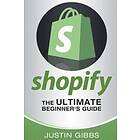 Justin Gibbs: Shopify: The Ultimate Beginner's Guide