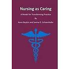 Anne Boykin, Savina O Schoenhofer: Nursing as Caring: A Model for Transforming Practice