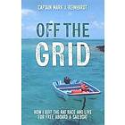 Captain Mark J Reinhardt: Off The Grid: How I quit the rat race and live for free aboard a sailboat