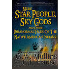 G W Mullins: More Star People, Sky Gods And Other Paranormal Tales Of The Native American Indians