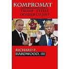 Richard P Hardwood III: Kompromat: The Trump-Steele Dossier of 2017