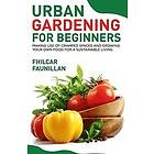 Fhilcar Faunillan: Urban Gardening For Beginners: Making Use Of Cramped Spaces And Growing Your Own Food A Sustainable Living