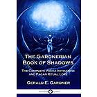 Gerald E Gardner: The Gardnerian Book of Shadows: Complete Wicca Initiations and Pagan Ritual Lore