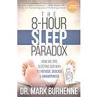 Mark Burhenne: The 8-Hour Sleep Paradox: How We Are Sleeping Our Way to Fatigue, Disease and Unhappiness