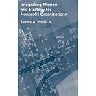 James A Phills Jr: Integrating Mission and Strategy for Nonprofit Organizations