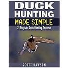 Scott Dawson: Duck Hunting Made Simple: 21 Steps to Success