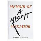 Joseph P Folger: Memoir of a Misfit Mediator