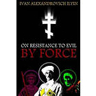 Ivan Ilyin: On Resistance to Evil by Force