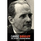 Carroll Quigley: Carroll Quigley: Life, Lectures and Collected Writings