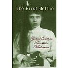 Grand Duchess Anastasia Nikolaevna: The First Selfie: Autobiography of Grand Duchess Anastasia Russia