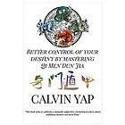 Calvin Yap, Jo Yong Chin Lim: Better Control of Your Destiny by Mastering Qi Men Dun Jia