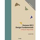 Jaecheol Koh: Siemens NX 9 Design Fundamentals: A Step by Guide