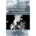 Benjamin Halligan, Michael Goddard: Mark E. Smith and The Fall: Art, Music Politics