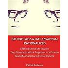 Systems Thinking Works, Patrick Ambrose: ISO 9001: 2015 and IATF 16949:2016 RATIONALIZED: Making Sense of How the Two Standards Work Togethe