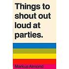 Markus Almond: Things To Shout Out Loud At Parties